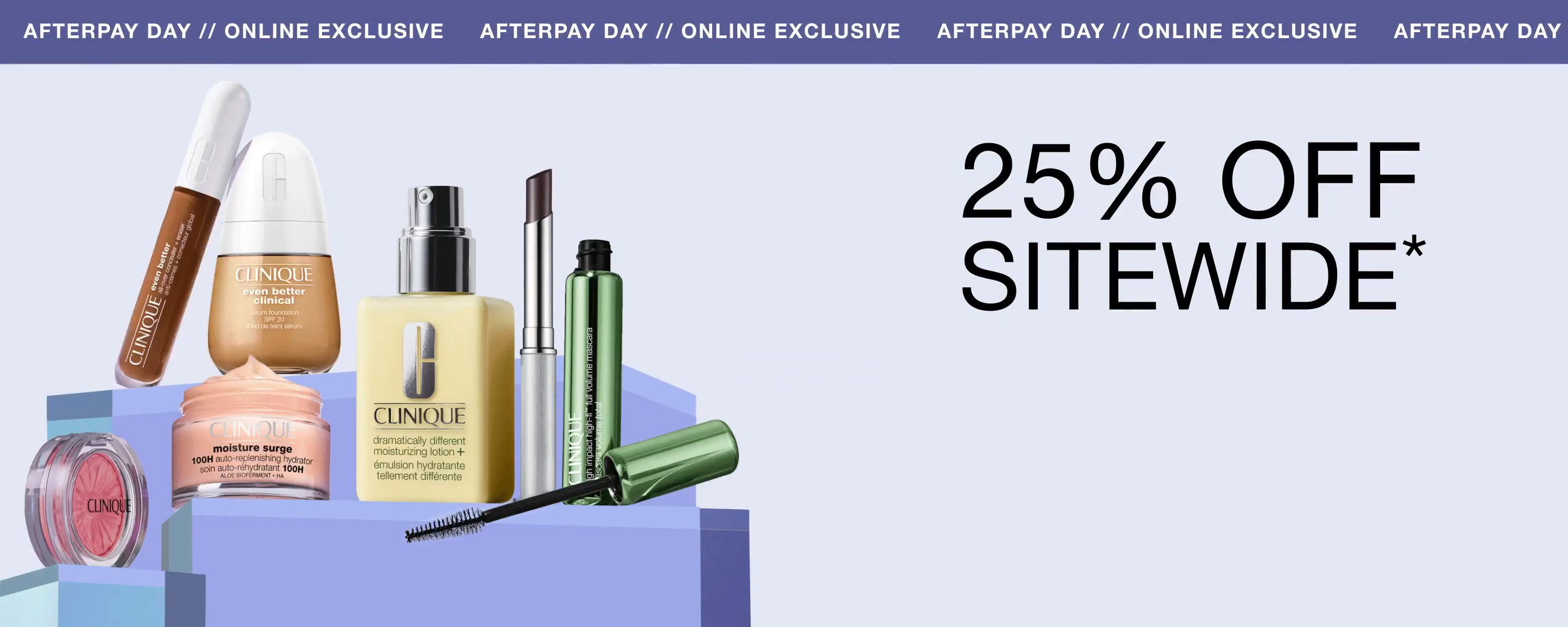 AFTERPAY DAY - ONLINE EXCLUSIVE - 25% Off Sitewide*- animation of Clinique products appearing on a purple background.